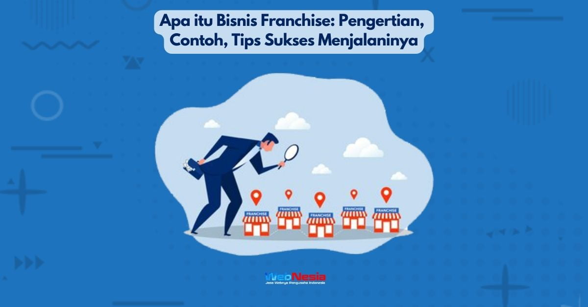 Apa Itu Bisnis Franchise: Contoh, Dan Tips Sukses Menjalaninya