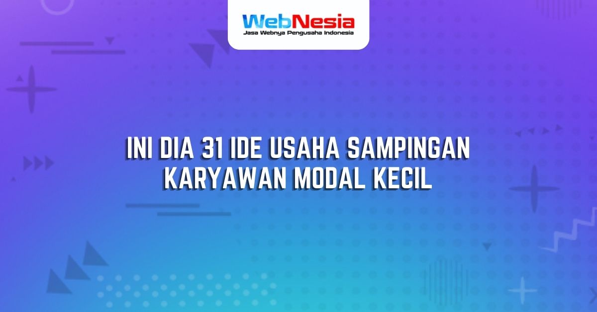 Ini Dia 31 Ide Usaha Sampingan Karyawan Modal Kecil